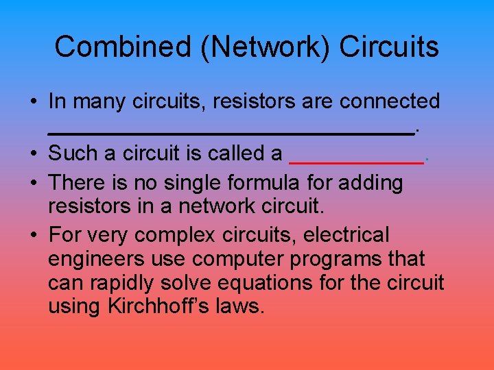 Combined (Network) Circuits • In many circuits, resistors are connected _______________. • Such a
