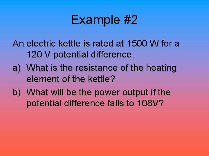 Example #2 An electric kettle is rated at 1500 W for a 120 V