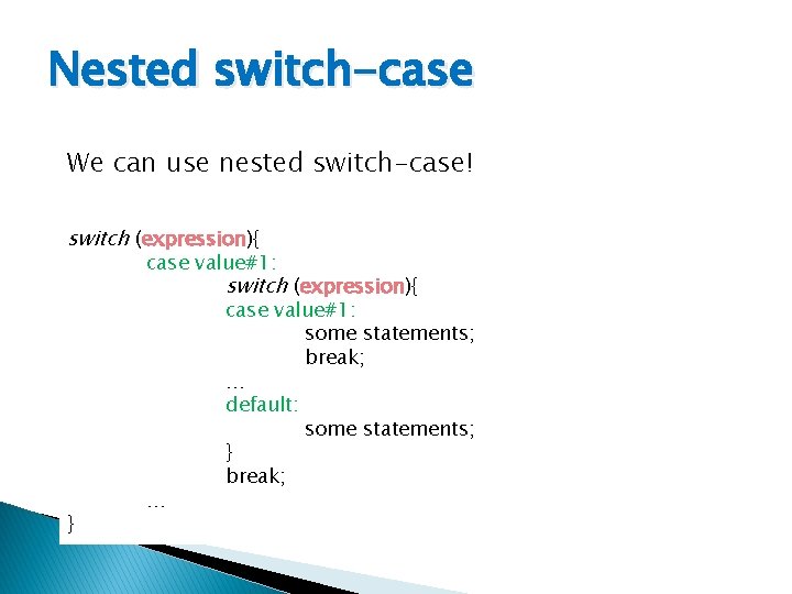 Nested switch-case We can use nested switch-case! switch (expression){ case value#1: switch (expression){ }