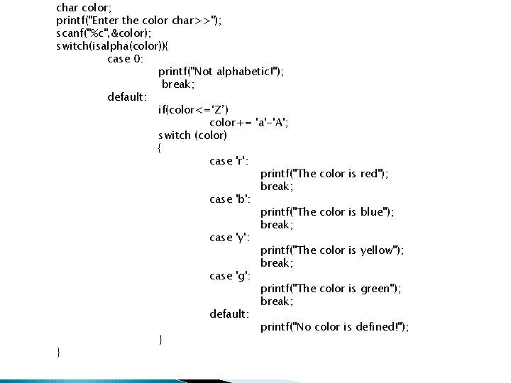 char color; printf("Enter the color char>>"); scanf("%c", &color); switch(isalpha(color)){ case 0: printf("Not alphabetic!"); break;