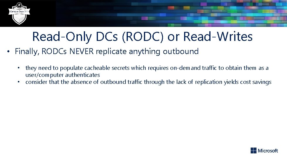 Read-Only DCs (RODC) or Read-Writes • Finally, RODCs NEVER replicate anything outbound • they