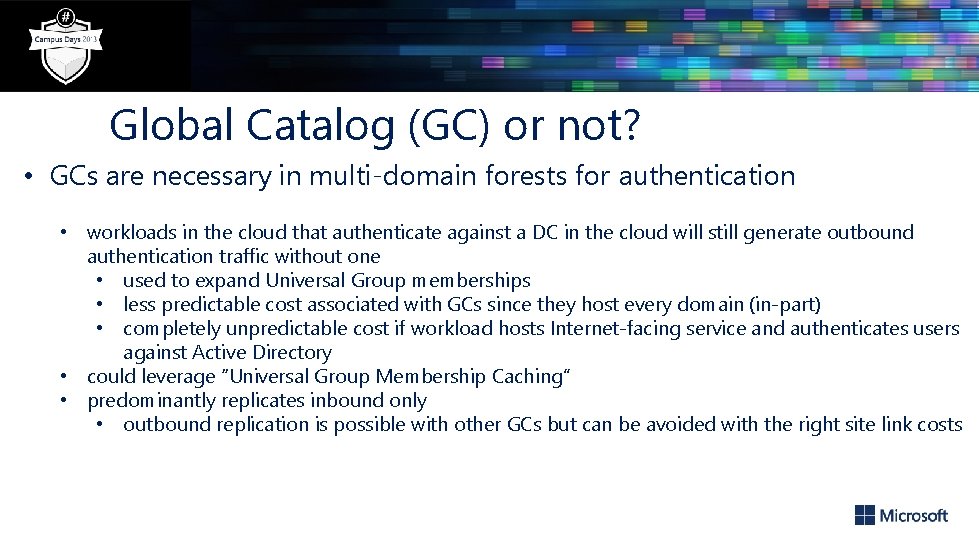Global Catalog (GC) or not? • GCs are necessary in multi-domain forests for authentication