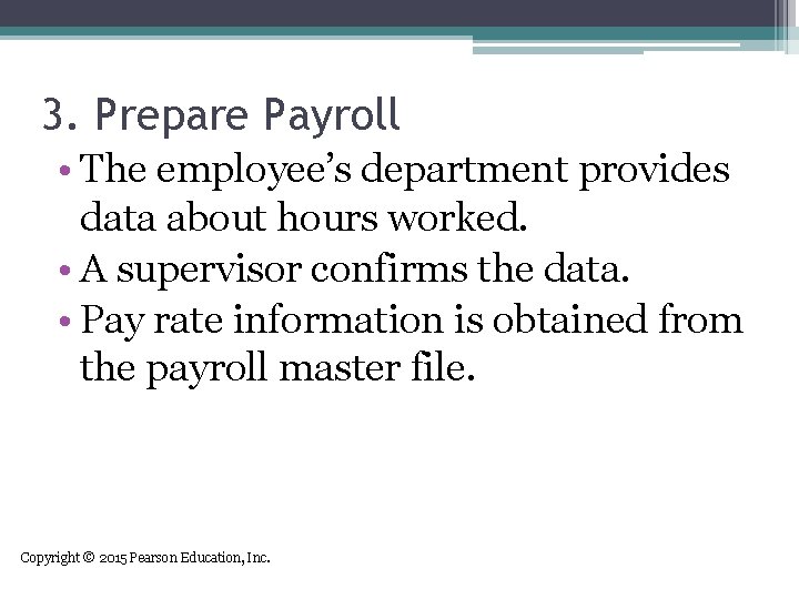 3. Prepare Payroll • The employee’s department provides data about hours worked. • A