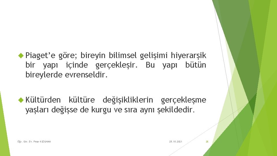  Piaget’e göre; bireyin bilimsel gelişimi hiyerarşik bir yapı içinde gerçekleşir. Bu yapı bütün