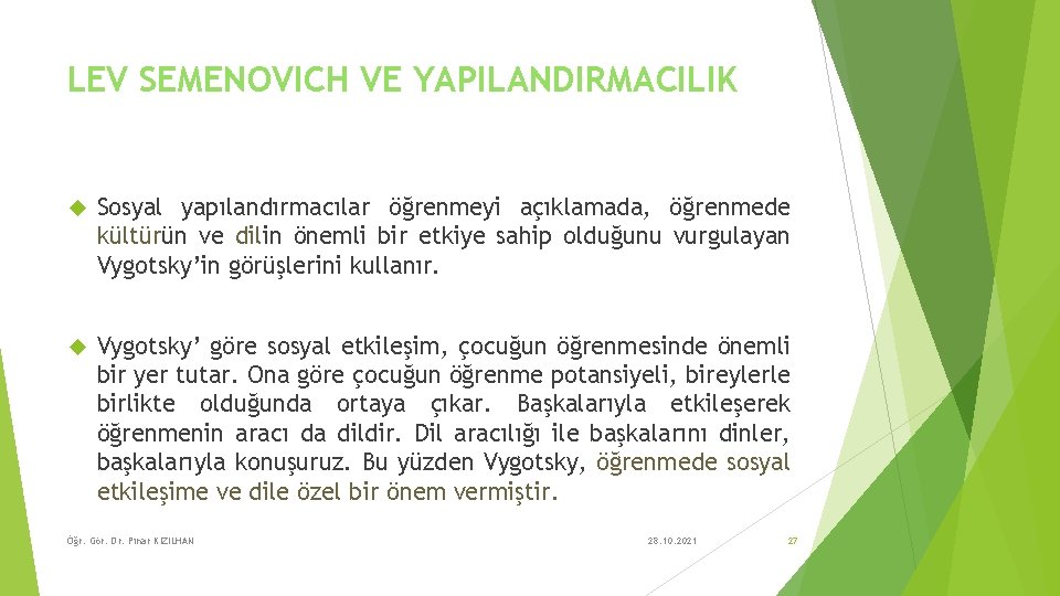 LEV SEMENOVICH VE YAPILANDIRMACILIK Sosyal yapılandırmacılar öğrenmeyi açıklamada, öğrenmede kültürün ve dilin önemli bir