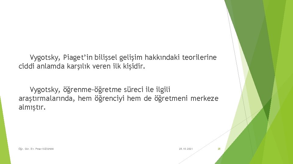 Vygotsky, Piaget’in bilişsel gelişim hakkındaki teorilerine ciddi anlamda karşılık veren ilk kişidir. Vygotsky, öğrenme-öğretme