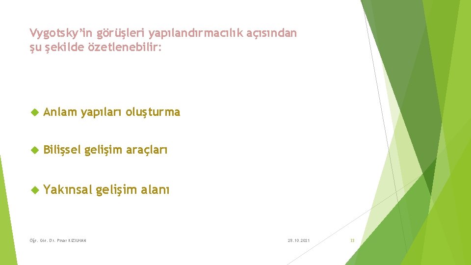 Vygotsky’in görüşleri yapılandırmacılık açısından şu şekilde özetlenebilir: Anlam yapıları oluşturma Bilişsel gelişim araçları Yakınsal