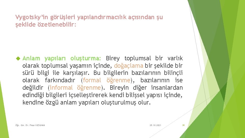 Vygotsky’in görüşleri yapılandırmacılık açısından şu şekilde özetlenebilir: Anlam yapıları oluşturma: Birey toplumsal bir varlık