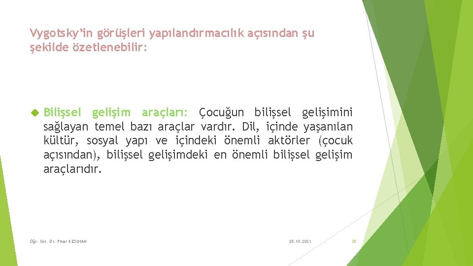 Vygotsky’in görüşleri yapılandırmacılık açısından şu şekilde özetlenebilir: Bilişsel gelişim araçları: Çocuğun bilişsel gelişimini sağlayan