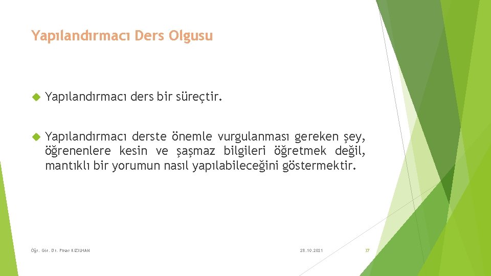 Yapılandırmacı Ders Olgusu Yapılandırmacı ders bir süreçtir. Yapılandırmacı derste önemle vurgulanması gereken şey, öğrenenlere