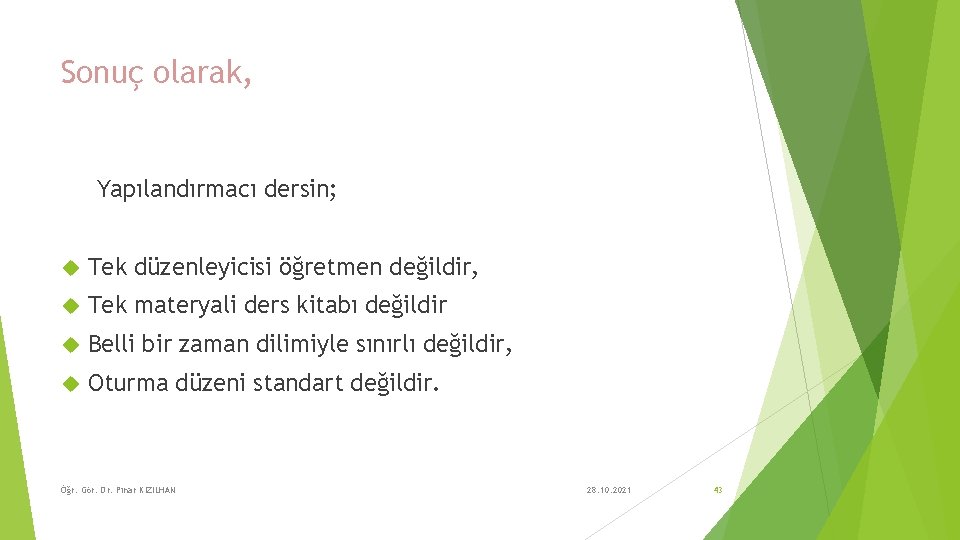 Sonuç olarak, Yapılandırmacı dersin; Tek düzenleyicisi öğretmen değildir, Tek materyali ders kitabı değildir Belli