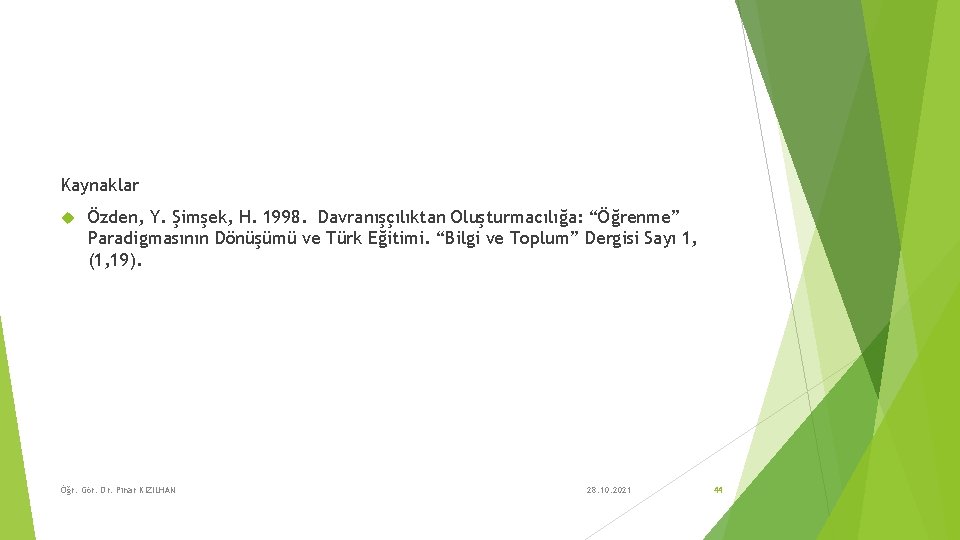 Kaynaklar Özden, Y. Şimşek, H. 1998. Davranışçılıktan Oluşturmacılığa: “Öğrenme” Paradigmasının Dönüşümü ve Türk Eğitimi.