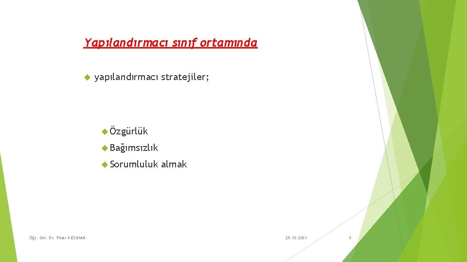 Yapılandırmacı sınıf ortamında yapılandırmacı stratejiler; Özgürlük Bağımsızlık Sorumluluk Öğr. Gör. Dr. Pınar KIZILHAN almak