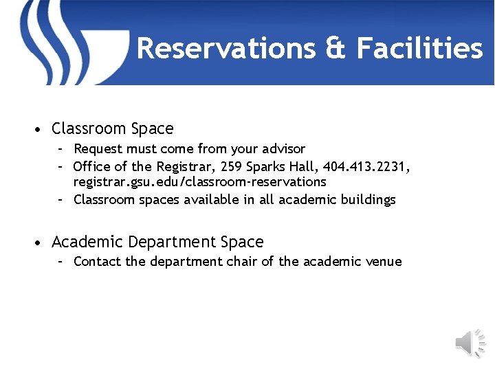 Reservations & Facilities • Classroom Space – Request must come from your advisor –