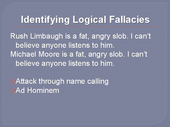 Identifying Logical Fallacies Rush Limbaugh is a fat, angry slob. I can’t believe anyone