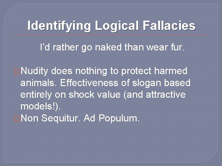 Identifying Logical Fallacies I’d rather go naked than wear fur. �Nudity does nothing to