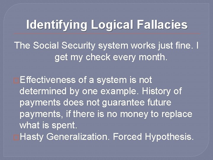 Identifying Logical Fallacies The Social Security system works just fine. I get my check