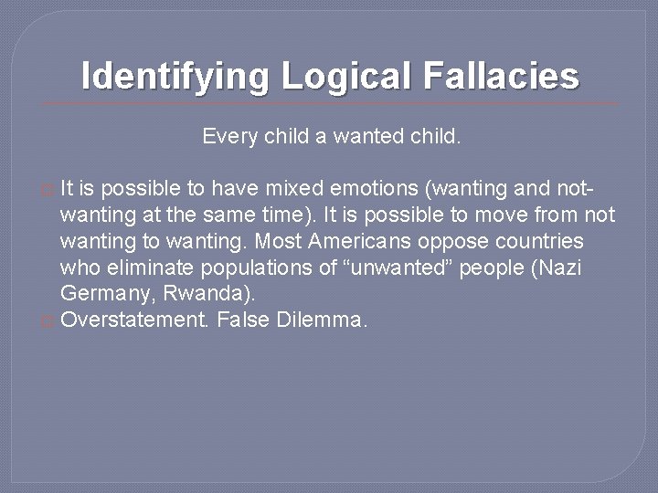 Identifying Logical Fallacies Every child a wanted child. It is possible to have mixed