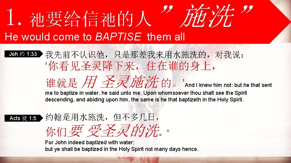 1. 祂要给信祂的人”施洗” He would come to BAPTISE them all Joh 约 1: 33 我先前不认识他，只是那差我来用水施洗的，对我说：