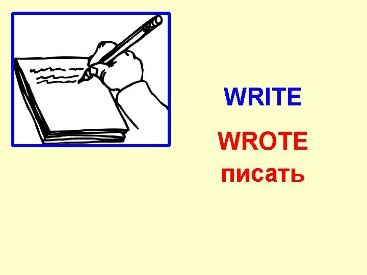 WRITE WROTE писать 