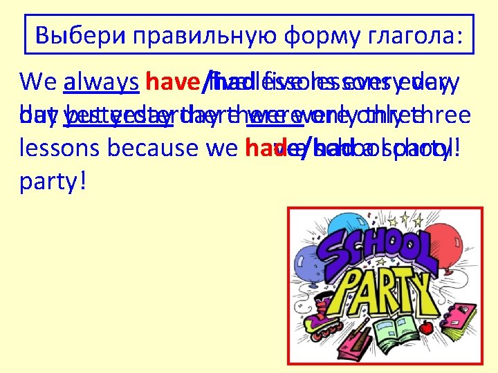 Выбери правильную форму глагола: have/had five lessons We always have five lessons every day