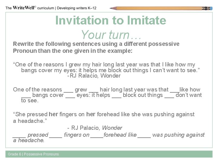 Invitation to Imitate Your turn… Rewrite the following sentences using a different possessive Pronoun