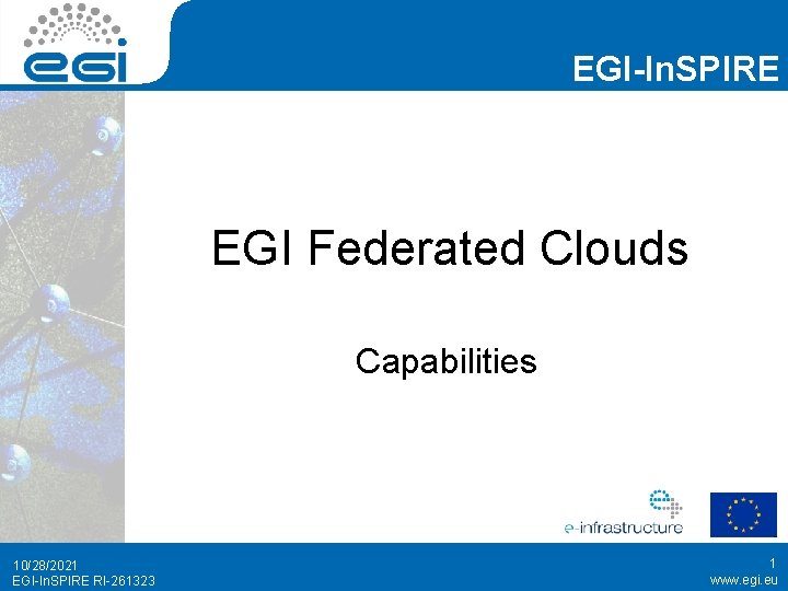 EGI-In. SPIRE EGI Federated Clouds Capabilities 10/28/2021 EGI-In. SPIRE RI-261323 1 www. egi. eu