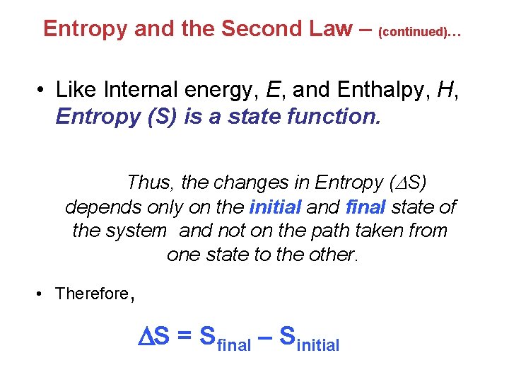 Entropy and the Second Law – (continued)… • Like Internal energy, E, and Enthalpy,