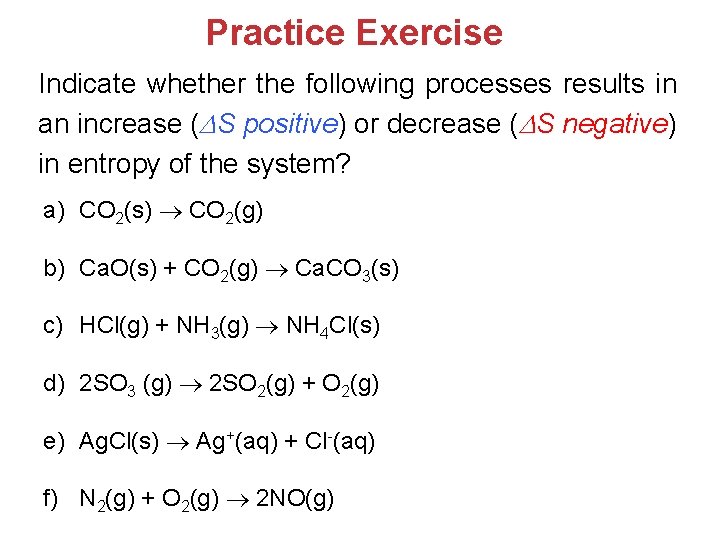 Practice Exercise Indicate whether the following processes results in an increase ( S positive)
