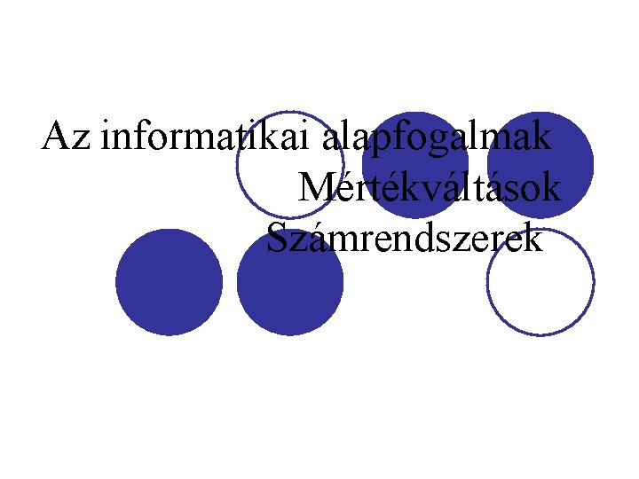 Az informatikai alapfogalmak Mértékváltások Számrendszerek 