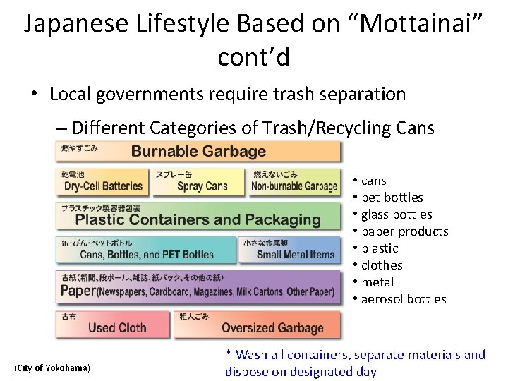 Japanese Lifestyle Based on “Mottainai” cont’d • Local governments require trash separation – Different