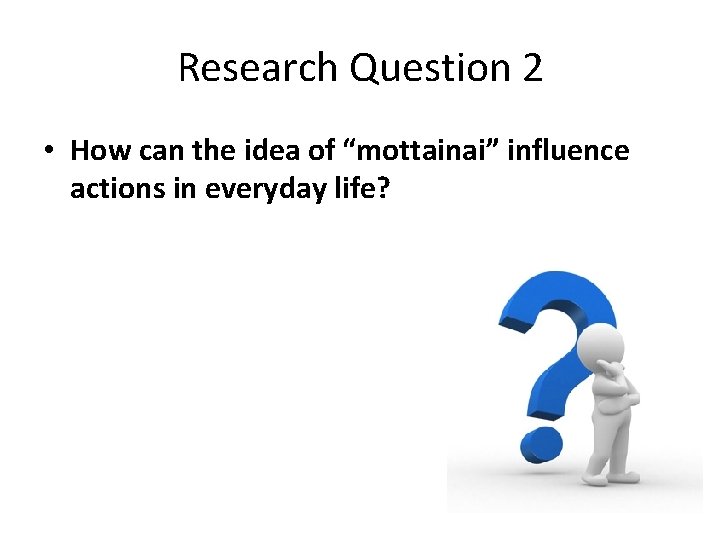 Research Question 2 • How can the idea of “mottainai” influence actions in everyday