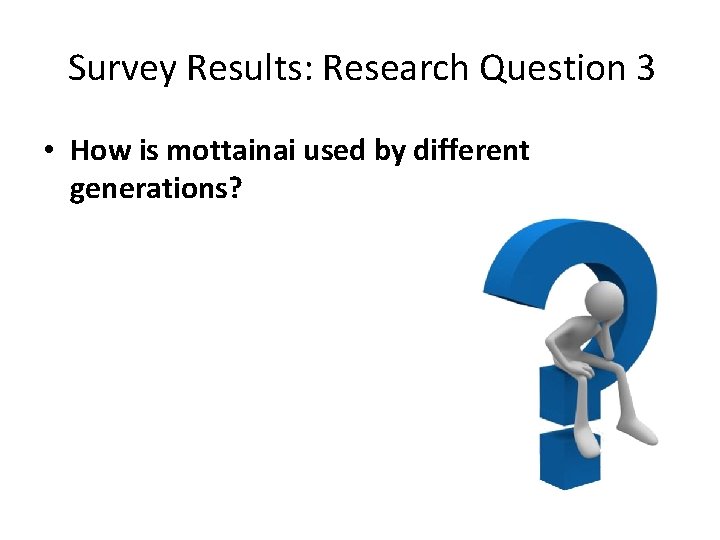 Survey Results: Research Question 3 • How is mottainai used by different generations? 