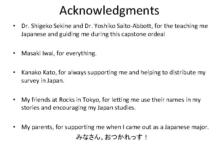 Acknowledgments • Dr. Shigeko Sekine and Dr. Yoshiko Saito-Abbott, for the teaching me Japanese