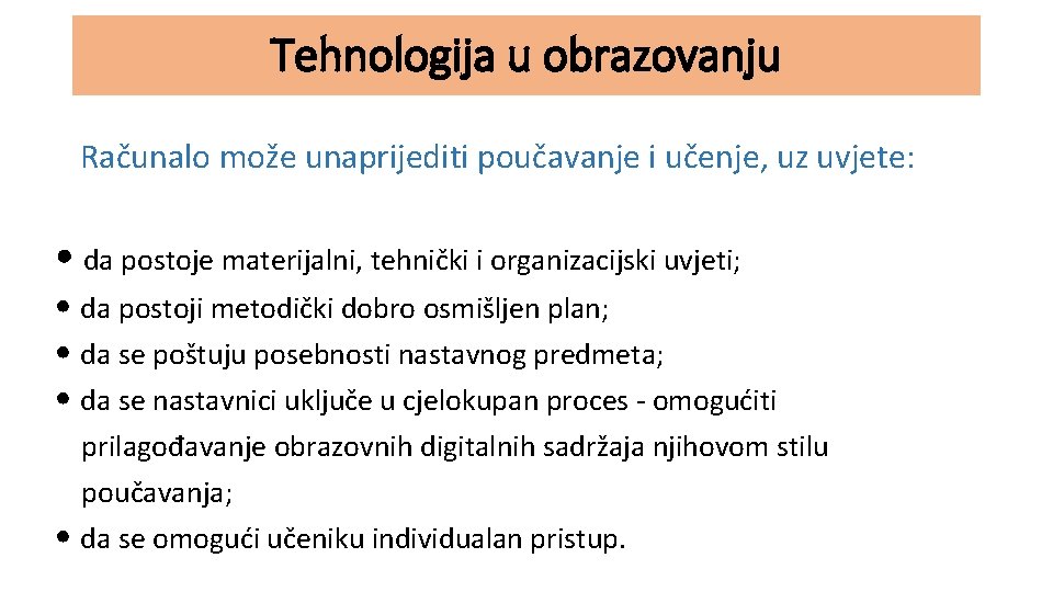 Tehnologija u obrazovanju Računalo može unaprijediti poučavanje i učenje, uz uvjete: • da postoje