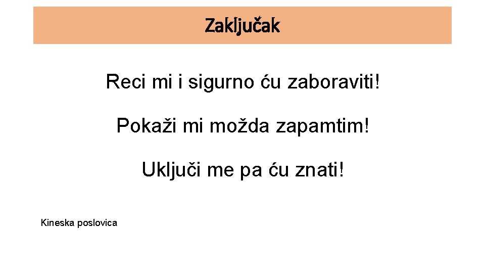 Zaključak Reci mi i sigurno ću zaboraviti! Pokaži mi možda zapamtim! Uključi me pa