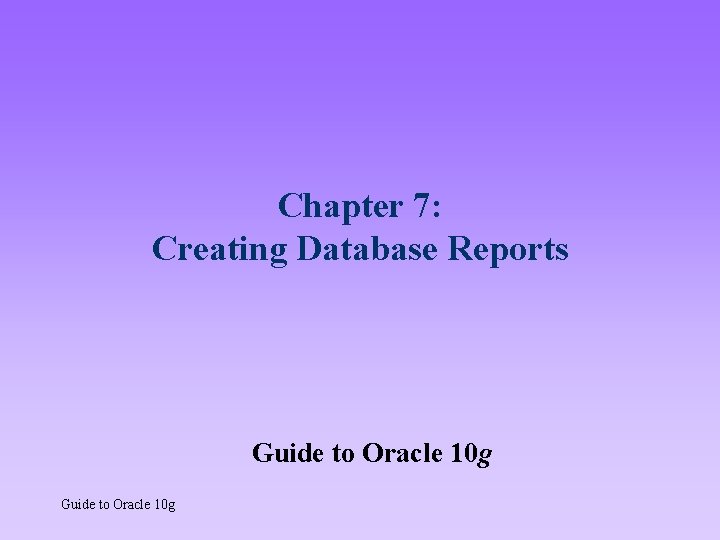 Chapter 7: Creating Database Reports Guide to Oracle 10 g 