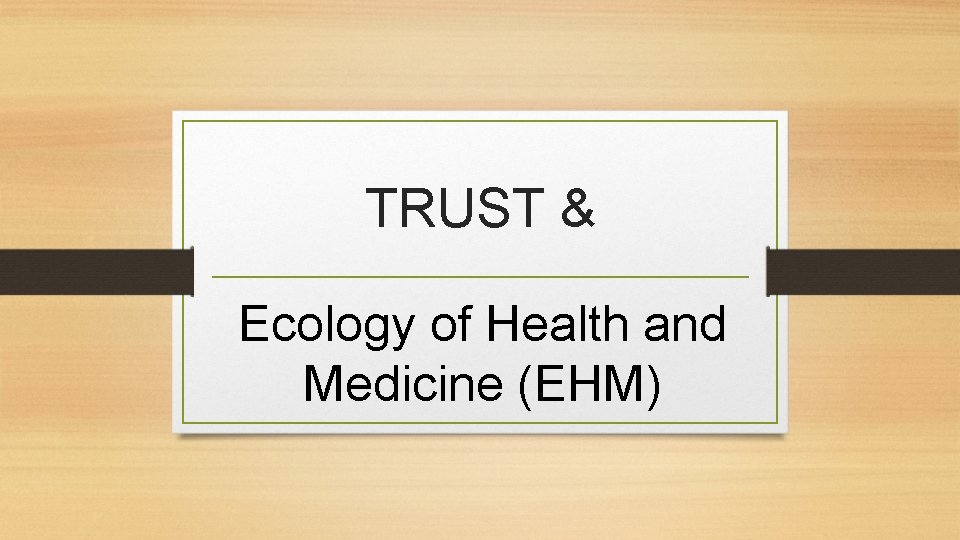 TRUST & Ecology of Health and Medicine (EHM) 