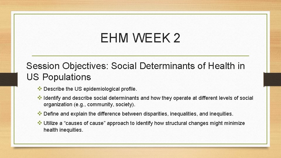 EHM WEEK 2 Session Objectives: Social Determinants of Health in US Populations v Describe
