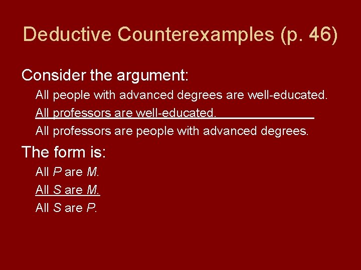 Deductive Counterexamples (p. 46) Consider the argument: All people with advanced degrees are well-educated.