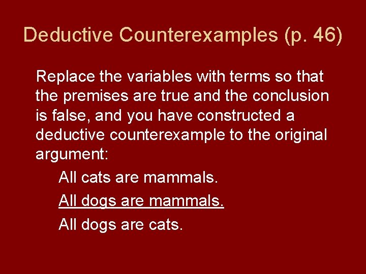 Deductive Counterexamples (p. 46) Replace the variables with terms so that the premises are