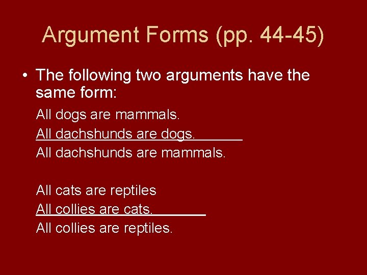 Argument Forms (pp. 44 -45) • The following two arguments have the same form: