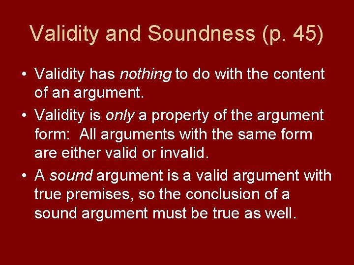 Validity and Soundness (p. 45) • Validity has nothing to do with the content