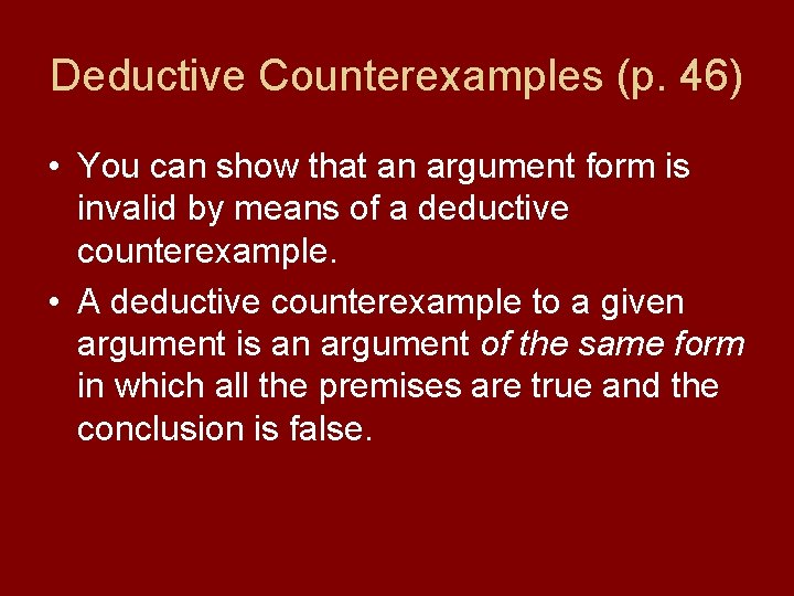 Deductive Counterexamples (p. 46) • You can show that an argument form is invalid