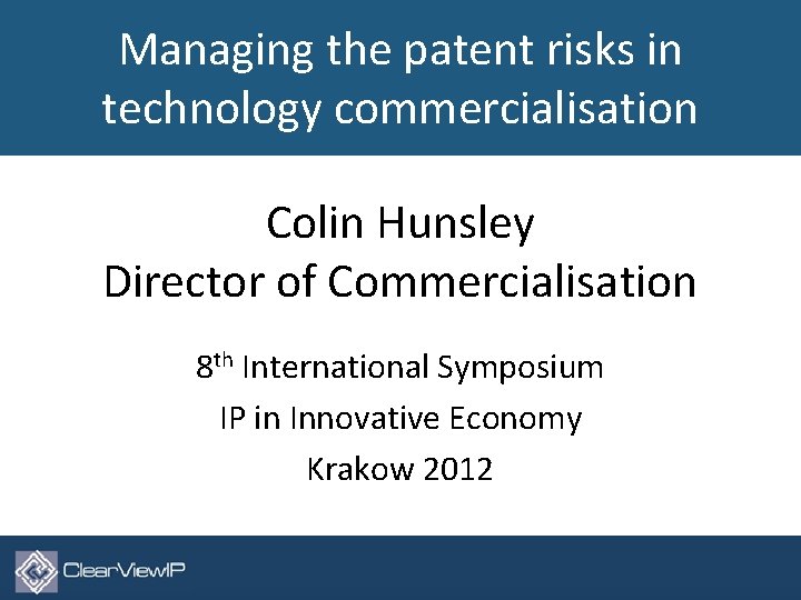 Managing the patent risks in technology commercialisation Colin Hunsley Director of Commercialisation 8 th