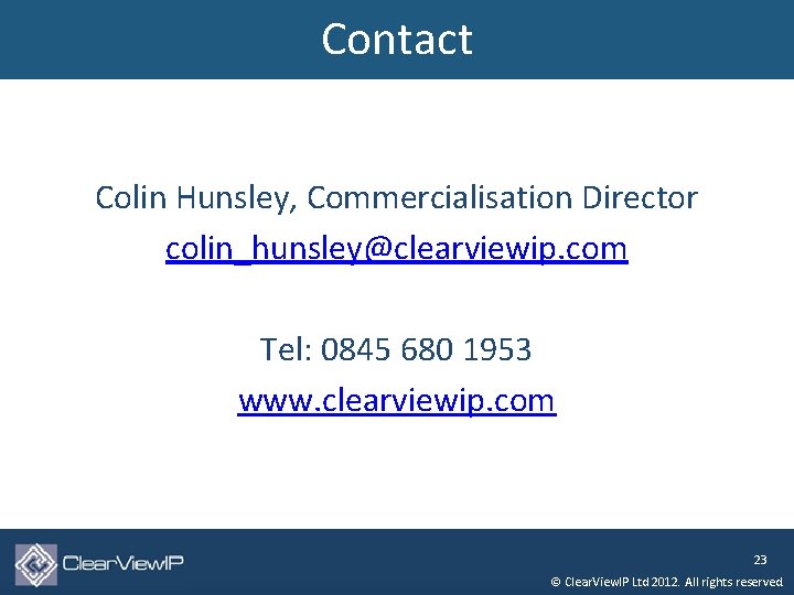 Contact Colin Hunsley, Commercialisation Director colin_hunsley@clearviewip. com Tel: 0845 680 1953 www. clearviewip. com