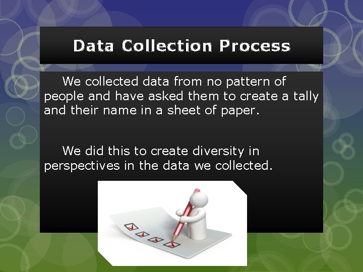 Data Collection Process We collected data from no pattern of people and have asked
