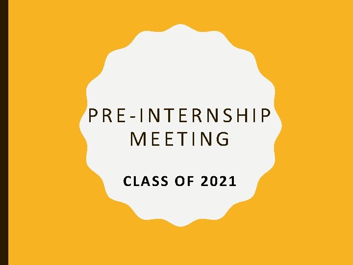 PRE-INTERNSHIP MEETING CLASS OF 2021 