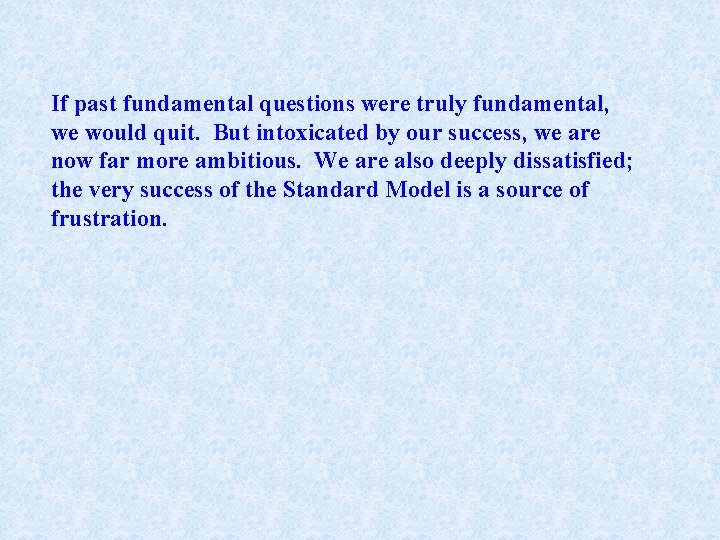 If past fundamental questions were truly fundamental, we would quit. But intoxicated by our