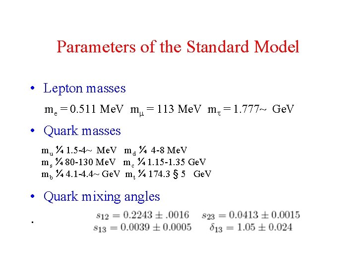 Parameters of the Standard Model • Lepton masses me = 0. 511 Me. V